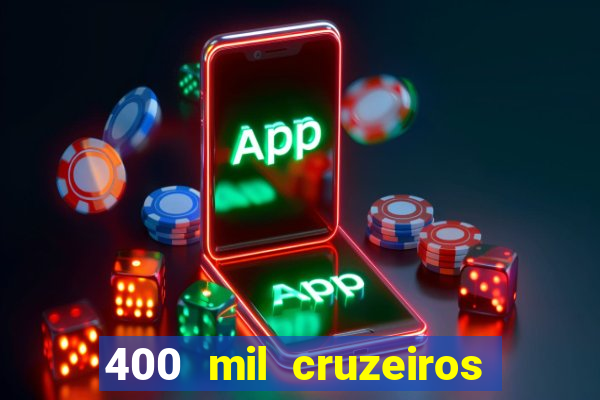 400 mil cruzeiros em reais